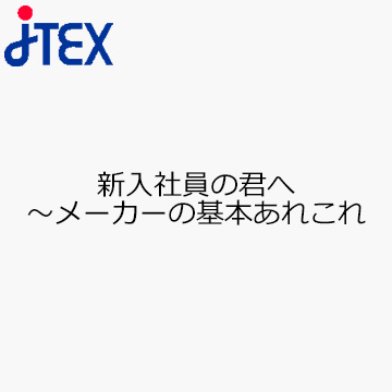 新入社員の君へ〜メーカーの基本あれこれ