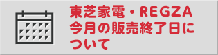 東芝家電・REGZA今月の販売終了日について
